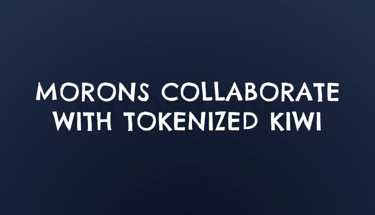 morons collaborate with tokenized kiwi
