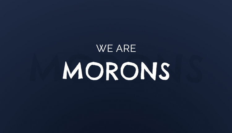we-are-morons